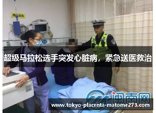 超级马拉松选手突发心脏病，紧急送医救治